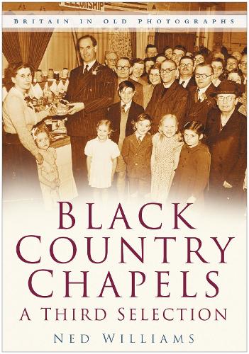 Бумажная книга «Black Country Chapels: A Third Selection: Britain in Old Photographs», автор Нед Уильямс - фото №1