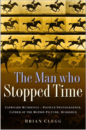 Бумажная книга «The Man Who Stopped Time: Eadweard Muybridge - Pioneer Photographer, Father of the Motion Picture, Murderer», автор Брайан Клегг - фото №1