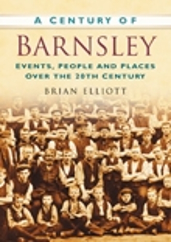 Бумажная книга «A Century of Barnsley: Events, People and Places Over the 20th Century», автор Брайан Эллиотт - фото №1