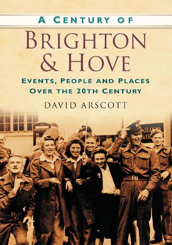 Бумажная книга «A Century of Brighton and Hove: Events, People and Places Over the 20th Century», автор Дэвид Арскотт - фото №1