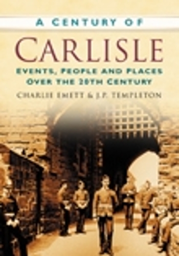 Бумажная книга «A Century of Carlisle: Events, People and Places Over the 20th Century», авторов Чарли Эметт, Дж П Темплтон - фото №1