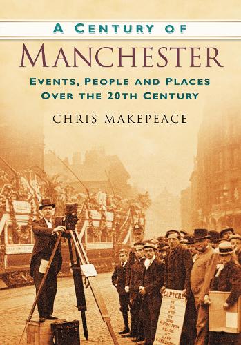 Бумажная книга «A Century of Manchester: Events, People and Places Over the 20th Century», автор Крис Мейкпис - фото №1