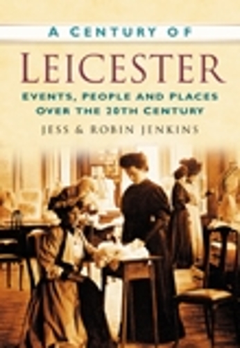 Бумажная книга «A Century of Leicester: Events, People and Places Over the 20th Century», авторов Джесс Дженкинс, Робин Дженкинс - фото №1