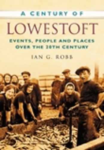 Бумажная книга «A Century of Lowestoft: Events, People and Places Over the 20th Century», автор Ян Г. Робб - фото №1