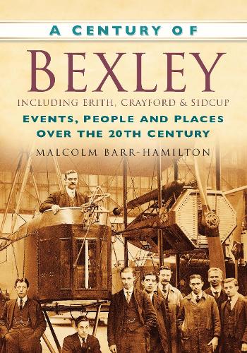 Бумажная книга «A Century of Bexley including Erith, Crayford and Sidcup: Events, People and Places Over the 20th Century», автор Малкольм Барр-Гамильтон - фото №1