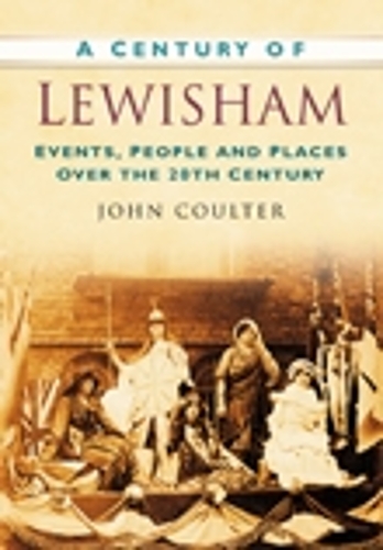 Бумажная книга «A Century of Lewisham: Events, People and Places Over the 20th Century», автор Джон Коултер - фото №1