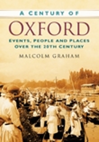 Бумажная книга «A Century of Oxford: Events, People and Places Over the 20th Century», автор Малкольм Грэм - фото №1