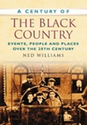 Бумажная книга «A Century of the Black Country: Events, People and Places Over the 20th Century», автор Нед Уильямс - фото №1