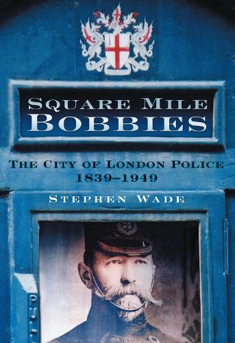 Бумажная книга «Square Mile Bobbies: The City of London Police 1839-1949», автор Стивен Уэйд - фото №1