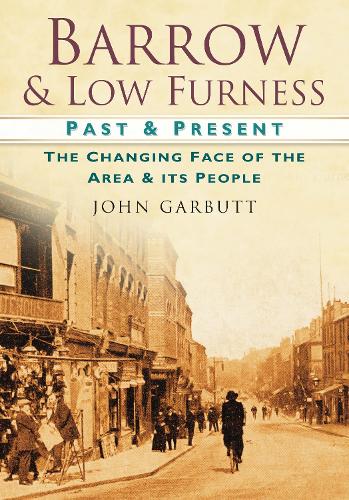Бумажная книга «Barrow and Low Furness Past and Present: The Changing Face of the Area and its People», автор Джон Гарбутт - фото №1