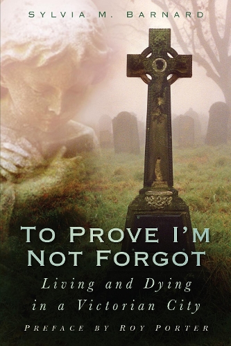 Бумажная книга «To Prove I'm Not Forgot: Living and Dying in a Victorian City», автор Сильвия М Барнард - фото №1