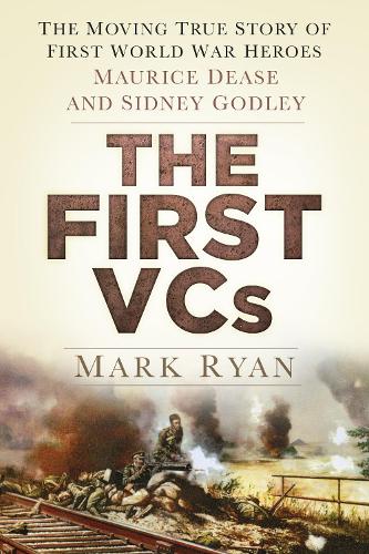 Бумажная книга «The First VCs: The Moving True Story of First World War Heroes Maurice Dease and Sidney Godley», автор Марк Райан - фото №1