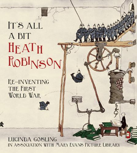 Паперова книга «It's All a Bit Heath Robinson: Re-inventing the First World War», автор Люсінда Ґослінг - фото №1