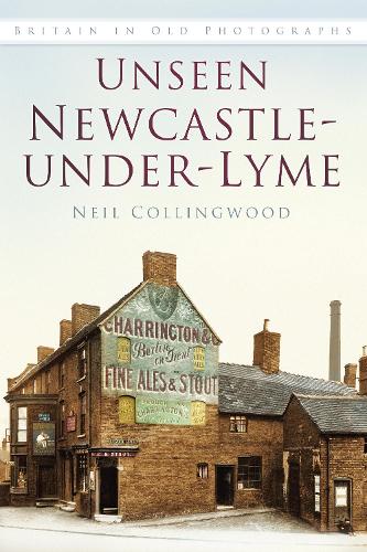 Бумажная книга «Unseen Newcastle-under-Lyme: Britain in Old Photographs», автор Нил Коллингвуд - фото №1