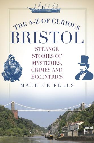 Бумажная книга «The A-Z of Curious Bristol: Strange Stories of Mysteries, Crimes and Eccentrics», автор Морис Феллс - фото №1