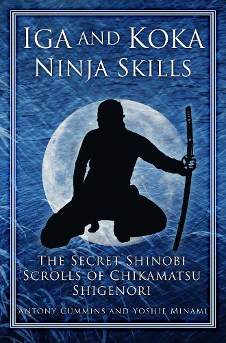 Бумажная книга «Iga and Koka Ninja Skills: The Secret Shinobi Scrolls of Chikamatsu Shigenori», авторов Антони Камминс, Йоши Минами - фото №1
