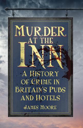 Бумажная книга «Murder at the Inn: A History of Crime in Britain’s Pubs and Hotels», автор Джеймс Мур - фото №1