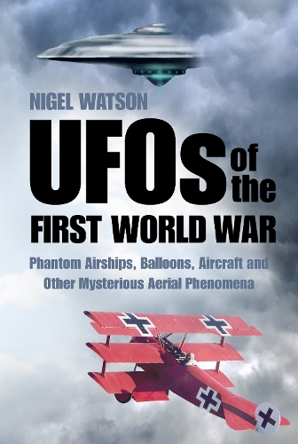 Бумажная книга «UFOs of the First World War: Phantom Airships, Balloons, Aircraft and Other Mysterious Aerial Phenomena», автор Найджел Уотсон - фото №1