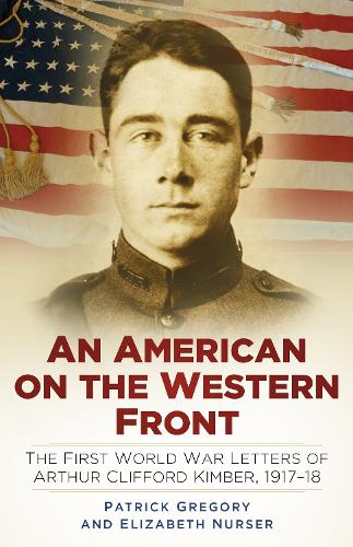 Бумажная книга «An American on the Western Front: The First World War Letters of Arthur Clifford Kimber, 1917-18», авторов Элизабет Нарсер, Патрик Грегори - фото №1