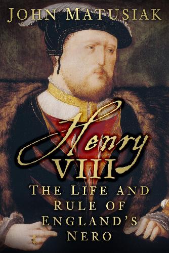 Бумажная книга «Henry VIII: The Life and Rule of England's Nero», автор Джон Матусяк - фото №1