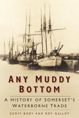 Бумажная книга «Any Muddy Bottom: A History of Somerset's Waterborne Trade», авторов Джефф Боди, Рой Гэллоп - фото №1