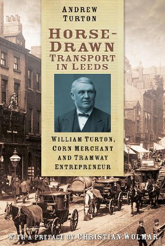 Бумажная книга «Horse-Drawn Transport in Leeds: William Turton, Corn Merchant and Tramway Entrepreneur», автор Эндрю Тертон - фото №1