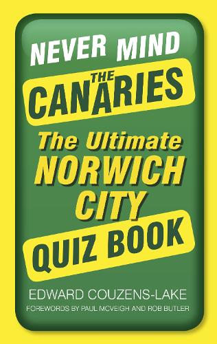 Паперова книга «Never Mind the Canaries: The Ultimate Norwich City Quiz Book», автор Едвард Кузенс-Лейк - фото №1