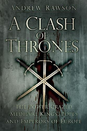 Бумажная книга «A Clash of Thrones: The Power-crazed Medieval Kings, Popes and Emperors of Europe», автор Эндрю Роусон - фото №1