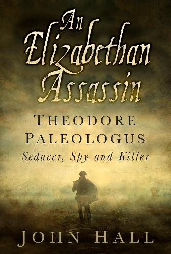 Бумажная книга «An Elizabethan Assassin: Theodore Paleologus: Seducer, Spy and Killer», автор Джон Холл - фото №1