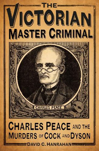 Бумажная книга «The Victorian Master Criminal: Charles Peace and the Murders of Cock and Dyson», автор Дэвид К. Ханрахан - фото №1