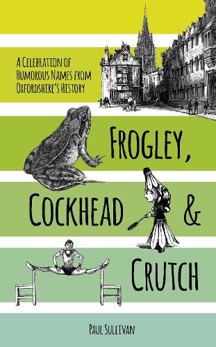 Бумажная книга «Frogley, Cockhead and Crutch: A Celebration of Humorous Names from Oxfordshire's History», автор Пол Салливан - фото №1
