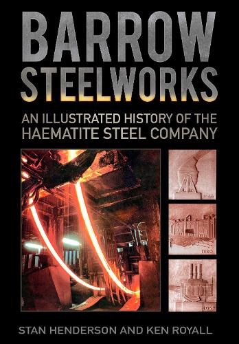 Бумажная книга «Barrow Steelworks: An Illustrated History of the Haematite Steel Company», авторов К E Royall, Стэнли Хендерсон - фото №1
