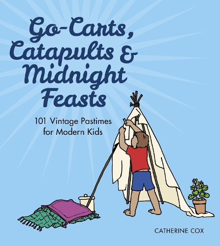 Бумажная книга «Go-Carts, Catapults and Midnight Feasts: 101 Vintage Pastimes for Modern Kids», автор Кэтрин Кокс - фото №1