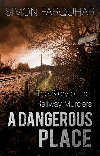 Бумажная книга «A Dangerous Place: The Story of the Railway Murders», автор Саймон Фаркухар - фото №1