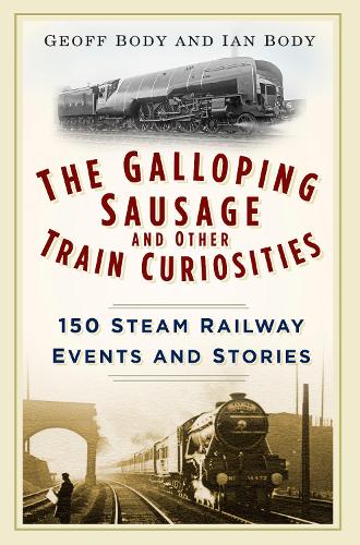Паперова книга «The Galloping Sausage and Other Train Curiosities: 150 Steam Railway Events and Stories», авторів Джефф Боді, Ієн Боді - фото №1
