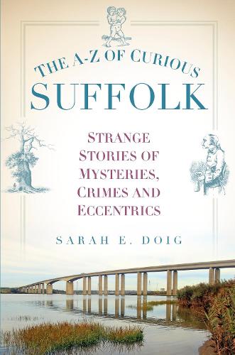 Бумажная книга «The A-Z of Curious Suffolk: Strange Stories of Mysteries, Crimes and Eccentrics», автор Сара Э. Дойг - фото №1