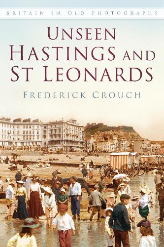 Бумажная книга «Unseen Hastings and St Leonards: Britain in Old Photographs», автор Фредерик Крауч - фото №1