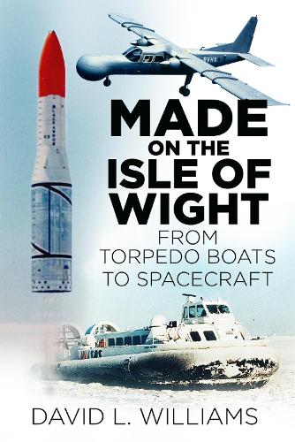 Паперова книга «Made on the Isle of Wight: From Torpedo Boats to Spacecraft», автор Девід Л. Вільямс - фото №1