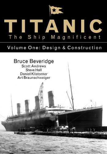 Паперова книга «Titanic the Ship Magnificent - Volume One: Design & Construction», авторів Арт Брауншвайгер, Брюс Беверідж, Даніель Клісторнер, Скотт Ендрюс, Стів Холл - фото №1