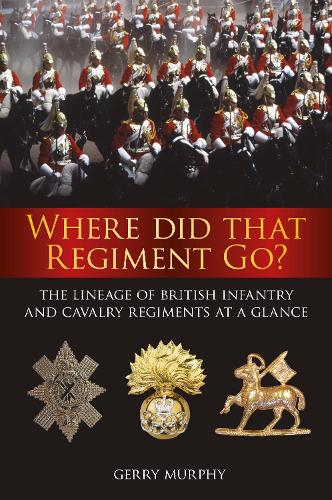 Бумажная книга «Where Did That Regiment Go?: The Lineage of British Infantry and Cavalry Regiments at a Glance», автор Джерри Мерфи - фото №1
