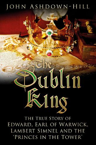 Паперова книга «The Dublin King: The True Story of Edward, Earl of Warwick, Lambert Simnel and the 'Princes in the Tower'», автор Джон Ешдаун-Гілл - фото №1