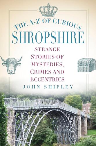 Бумажная книга «The A-Z of Curious Shropshire: Strange Stories of Mysteries, Crimes and Eccentrics», автор Джон Шипли - фото №1