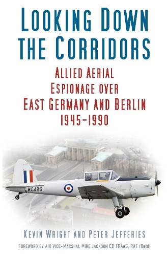 Бумажная книга «Looking Down the Corridors: Allied Aerial Espionage Over East Germany and Berlin, 1945-1990», авторов Кевин Райт, Питер Джеффрис - фото №1