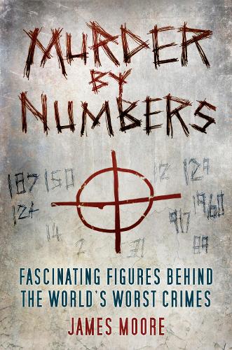 Паперова книга «Murder by Numbers: Fascinating Figures Behind the World’s Worst Crimes», автор Джеймс Мур - фото №1