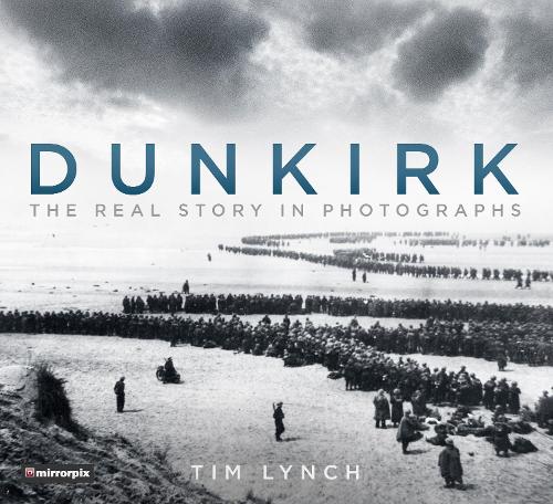 Бумажная книга «Dunkirk: The Real Story in Photographs», автор Тим Линч - фото №1