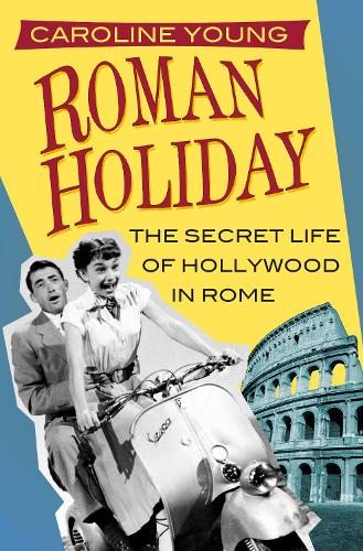 Бумажная книга «Roman Holiday: The Secret Life of Hollywood in Rome», автор Каролина Янг - фото №1