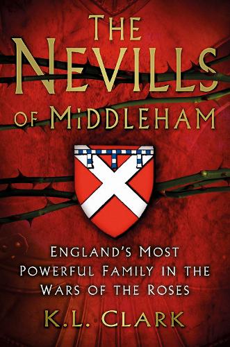 Паперова книга «The Nevills of Middleham: England's Most Powerful Family in the Wars of the Roses», автор К. Л. Кларк - фото №1
