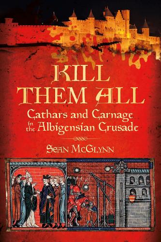 Паперова книга «Kill Them All: Cathars and Carnage in the Albigensian Crusade», автор Шон Макглінн - фото №1