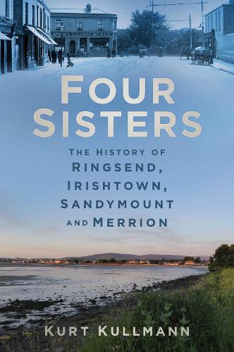 Бумажная книга «Four Sisters: The History of Ringsend, Irishtown, Sandymount and Merrion», автор Курт Куллманн - фото №1