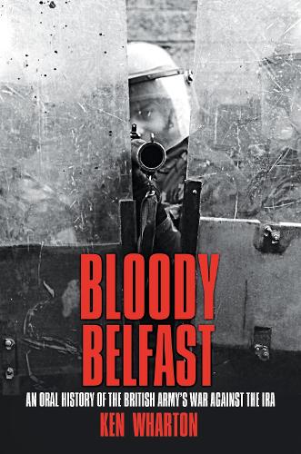 Бумажная книга «Bloody Belfast: An Oral History of the British Army's War Against the IRA», автор Кен Уортон - фото №1
